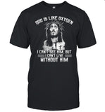 God is like oxygen I cant see him but I cant live without him shirt_1