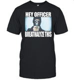 Hey Officer Breathalyze This Shirt