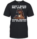 Don’t Make Me Use My Horse Trainer Voice shirt
