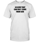 A Glow That Can Only Come From God T-Shirt, Hoodie, Tank Top, Sweater And Long Sleeve T-Shirt