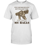 Limited You Can Ban Bullet's But You Can't Ban My Balls Shirt