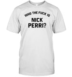 Limited Who The Fuck Is Nick Perri Shirt