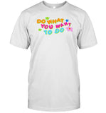Do What You Want To Do t-shirt, hoodie, tank top, sweater and long sleeve t-shirt