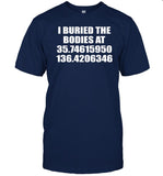 Limited I Buried The Bodies At 35.74615950 136.4206346 Tee Shirt
