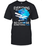 Everything Will Kill You So Chese Something Fun shirt