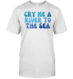 Cry Me A River To The Sea Shirt