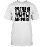 God Told Me To Follow My Heart And It Lead Me To The Airport