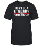 Don't Be A Little Bitch 2024 Vote Trump T-Shirt, Hoodie, Tank Top, Sweater And Long Sleeve T-Shirt-Unisex T-Shirt