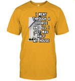 Limited I Went Through A Divorce And All I Got Was Half My House Funny Shirt
