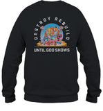 Destroy Rebuild Until God Shows T Shirt
