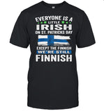 Everyone Is A Little Irish On St Patricks Day Except The Finnish We're Still Finnish Flag shirt