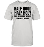Half Hood Half Holy That Means Pray With Me Dont Play With Me shirt
