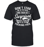 Don’t Stab Me In The Back And Then Act Surprised When I Punch You in your Fucking Face shirt