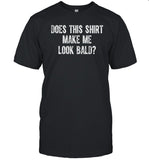 Limited Does This Shirt Make Me Look Bald Funny Shirt