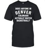 Does Anyone In Denver Colorado Actually Watch Basketball Limited T-Shirt