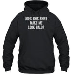 Does This Shirt Make Me Look Bald Hooded Sweatshirt