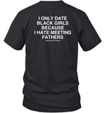 Lindafinegold Store I Only Date Black Girls Because I Hate Meeting Fathers Shirt