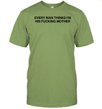 Limited Every Man Thinks I'm His Fucking Mother Shirts