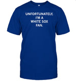 Limited Unfortunately I'm A White Sox Fan Shirts