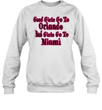Good Girls Go To Orlando Bad Girls Go To Miami Sweatshirt