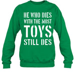 He Who Dies With The Most Toys Still Des Crewneck Sweatshirt