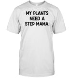 Locloaded My Plants Need A Step Mama Tee
