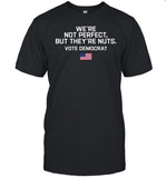 Harris Walz We're Not Perfect But They're Nuts Vote Democrat Shirt