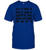 Hard222soft Try It Bite It Lick It Spit It Pull It To The Side And Get All Up In It Shirt