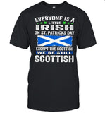 Everyone Is A Little Irish On St. Patrick’s Day Except Scottish We’re Still Scottish shirt_1