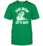 Limited Fuck Work Let's Riot Tee