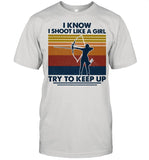 I Know I Shoot Like A Girl Try To Keep Up Girl Vintage shirt