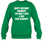 Happy Birthday America You Don't Look A Day Over Slavery Crewneck Sweatshirt