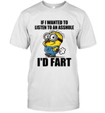 IF I WANTED TO LISTEN TO AN ASSHOLE I'D FART