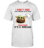 I DON'T FART I JUST WHISPERT IN MY PANTS SOMETIMES IT'S A SCREAM