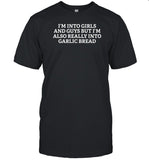 Firepetals I'm Into Girls And Guys But I'm Also Really Into Garlic Bread Shirt