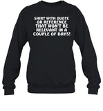 Limited Shirt With Quote Or Reference That Won't Be Relevant In A Couple Of Days Crewneck Sweatshirt