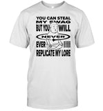K45ink You Can Steal My Swag But You Will Never Ever Replicate My Lore Shirt