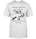 I CAN LIVE WITHOUT A LOT OF THINGS DOGS ARE NOT ONE OF THEM