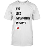 2024 Who Uses Typewriters Anyway EW New Tee