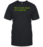 Don't Look Down On Anybody Unless You Are Helping Them Up Tee