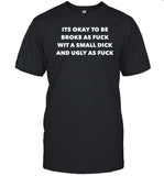 Limited Its Okay To Be Broke As Fuck Wit A Small Dick And Ugly As Fuck Tee