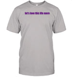 Let's Love This Life More t-shirt, hoodie, tank top, sweater and long sleeve t-shirt