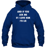 And If You Ask Me If I Love Him I'd Lie Hoodie