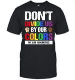 Dont divide us by our colors we are human too shirt_1