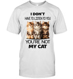 I Don't Have To Listen To You You're Not My Cat
