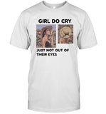 Girl Do Cry - Just Not Out Of Their Eyes Tee Shirt