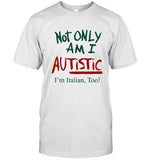 Limited Not Only Am I Autistic Im Italian Too Shirt