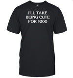 Drew Goins I'll Take Being Cute For $200 T Shirt