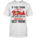 IF YOU THINK Bitch I'M A YOU SHOULD MEET MY Smartass BEST FRIEND