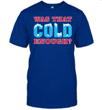Limited Edition Was That Cold Enough 26 Shirts
